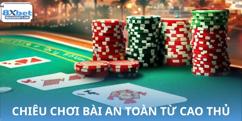 Tuyệt chiêu chơi bài an toàn từ cao thủ 8XBET