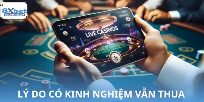 Lý do có kinh nghiệm chơi Casino online mà vẫn thua?