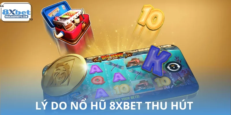 Tổng hợp nguyên nhân nổ hũ 8XBET thu hút người chơi