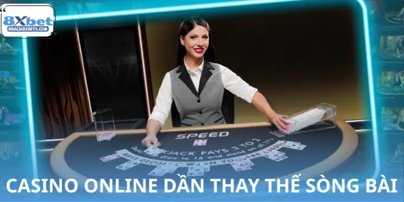 Tại sao casino online 8XBET dần thay thế sòng bài truyền thống?