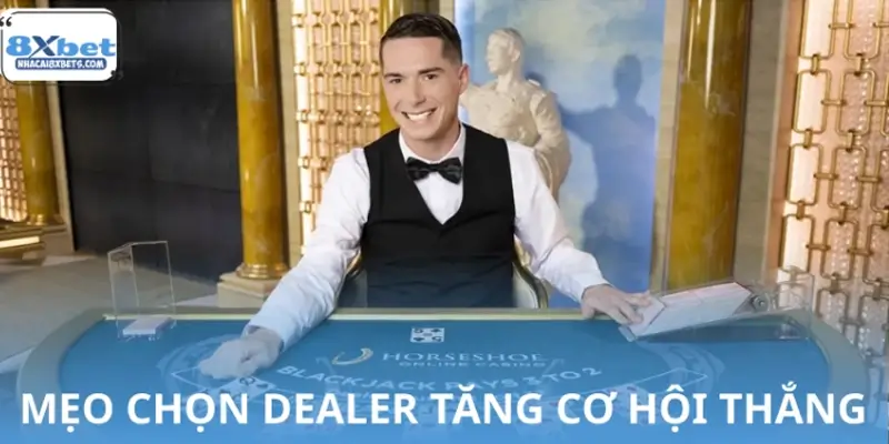 Top mẹo chọn Dealer góp phần tăng cơ hội thắng